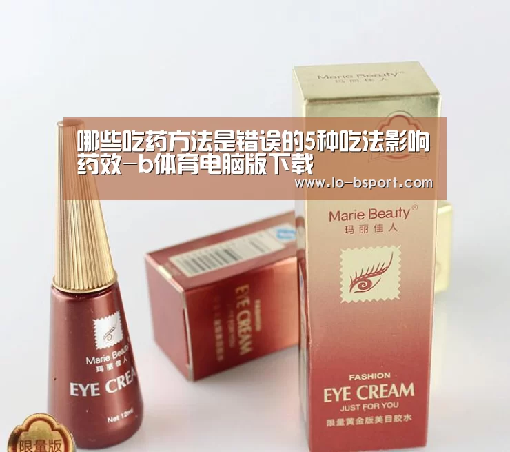 哪些吃药方法是错误的5种吃法影响药效-b体育电脑版下载